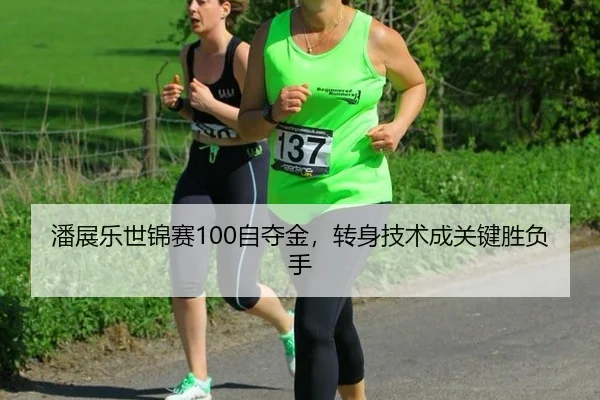 潘展乐世锦赛100自夺金，转身技术成关键胜负手
